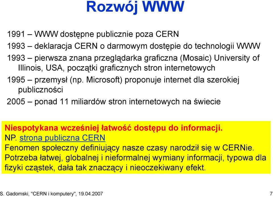 Microsoft) proponuje internet dla szerokiej publiczności 2005 ponad 11 miliardów stron internetowych na świecie Niespotykana wcześniej łatwość dostępu do informacji. NP.