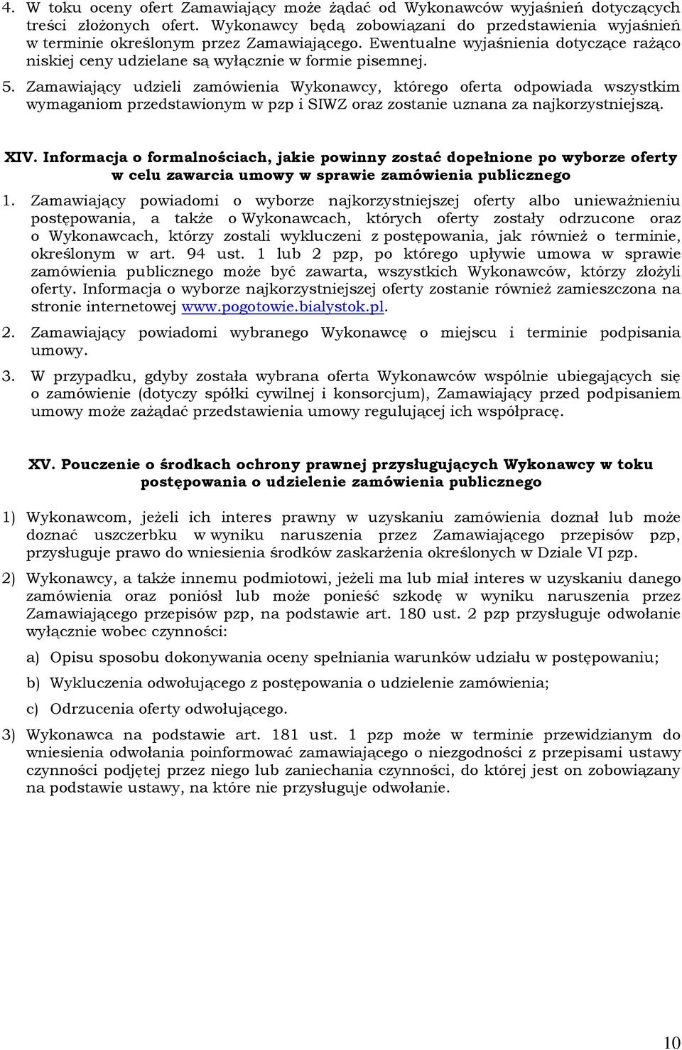 Zamawiający udzieli zamówienia Wykonawcy, którego oferta odpowiada wszystkim wymaganiom przedstawionym w pzp i SIWZ oraz zostanie uznana za najkorzystniejszą. XIV.