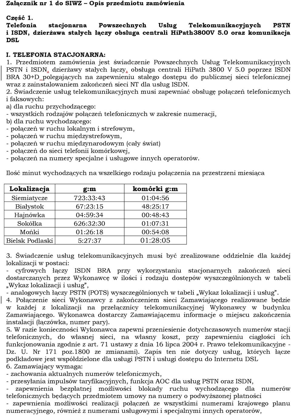 Przedmiotem zamówienia jest świadczenie Powszechnych Usług Telekomunikacyjnych PSTN i ISDN, dzierżawy stałych łączy, obsługa centrali HiPath 3800 V 5.