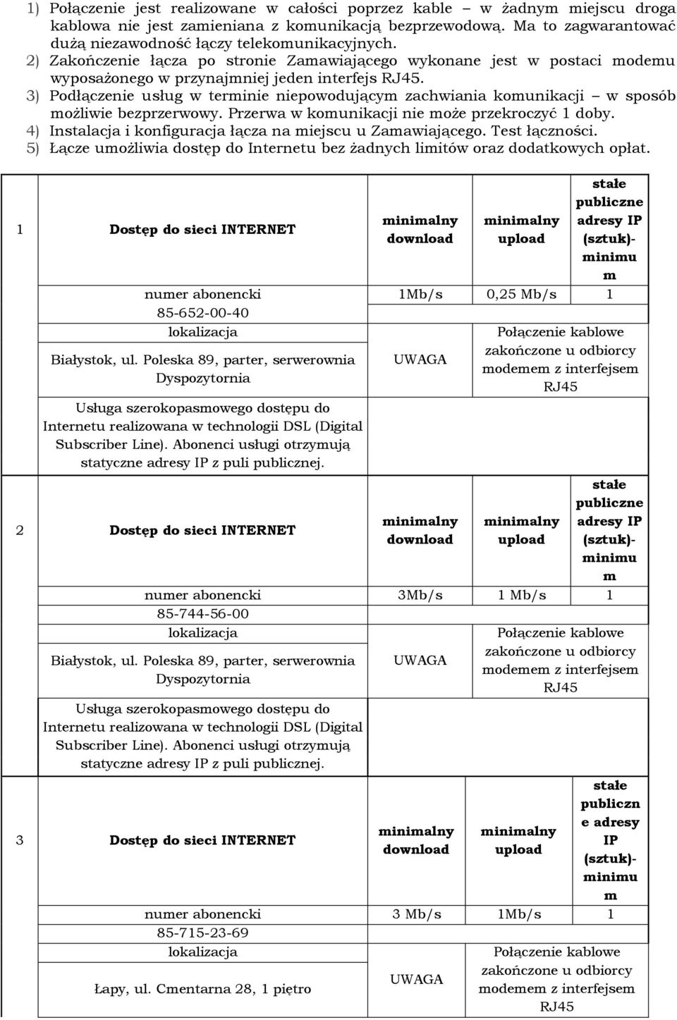 3) Podłączenie usług w terminie niepowodującym zachwiania komunikacji w sposób możliwie bezprzerwowy. Przerwa w komunikacji nie może przekroczyć 1 doby.