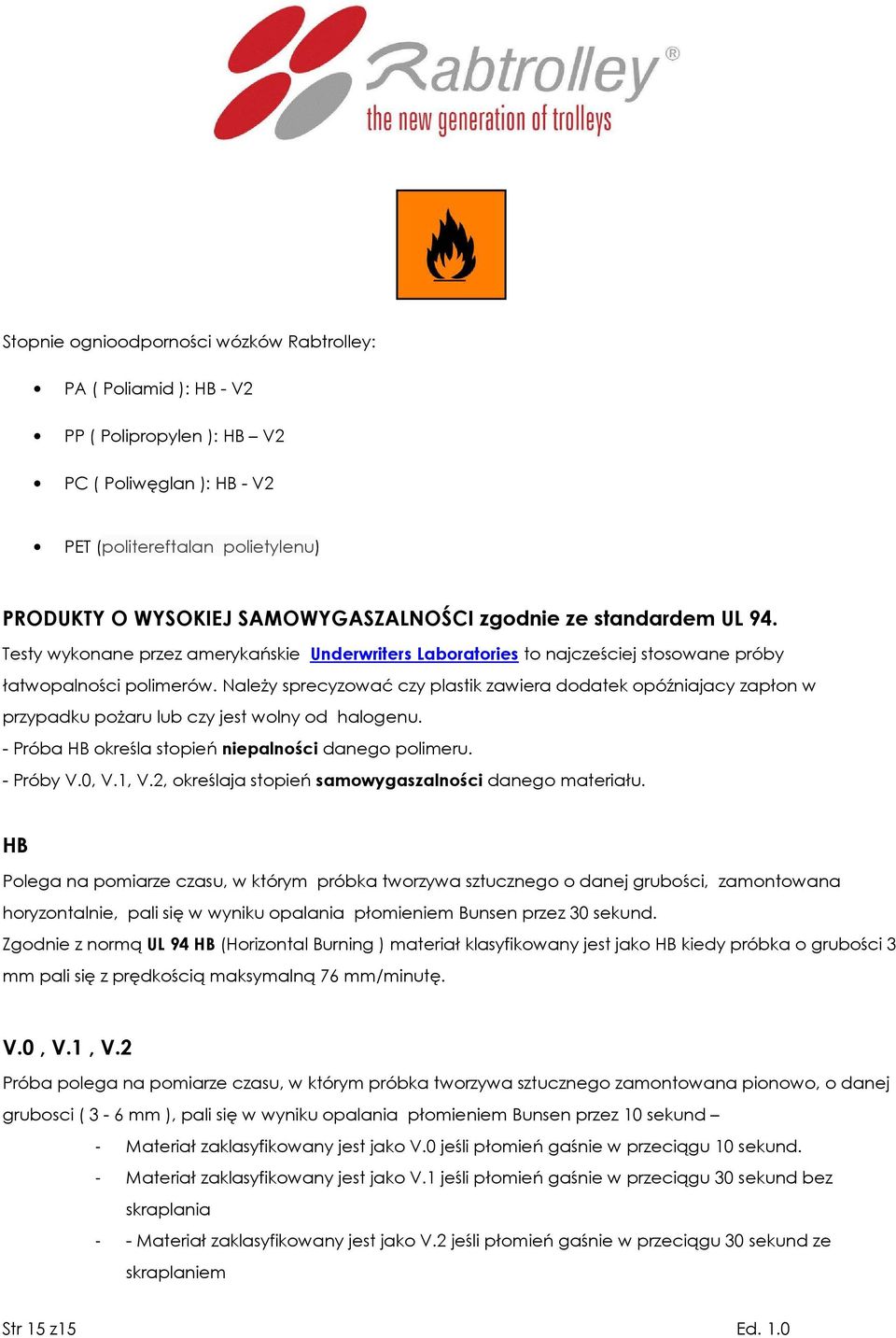 NaleŜy sprecyzować czy plastik zawiera dodatek opóźniajacy zapłon w przypadku poŝaru lub czy jest wolny od halogenu. - Próba HB określa stopień niepalności danego polimeru. - Próby V.0, V.1, V.