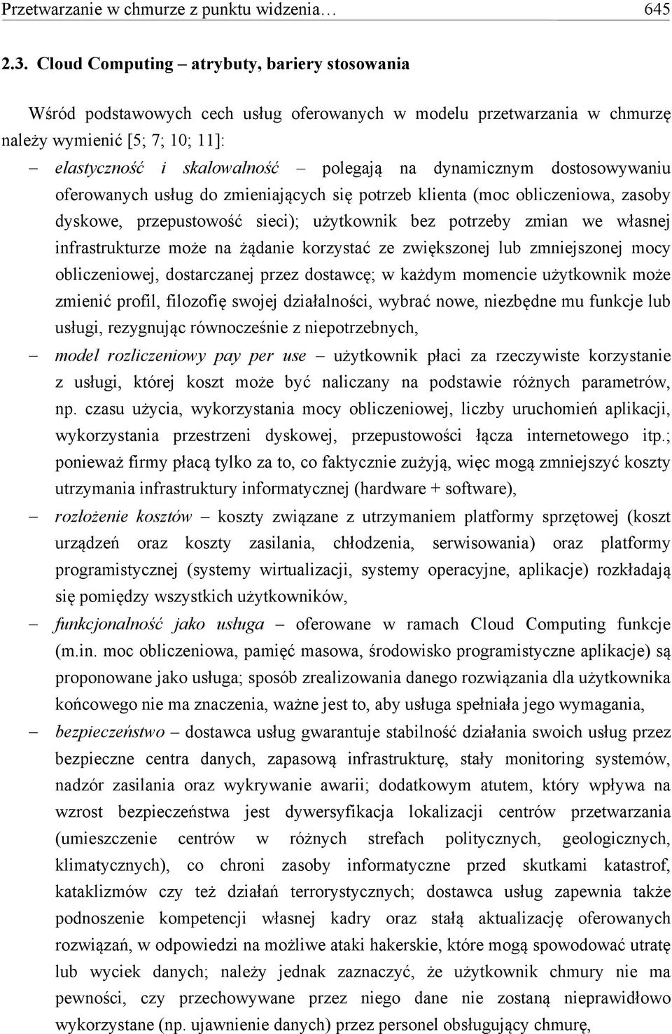 dynamicznym dostosowywaniu oferowanych usług do zmieniających się potrzeb klienta (moc obliczeniowa, zasoby dyskowe, przepustowość sieci); użytkownik bez potrzeby zmian we własnej infrastrukturze