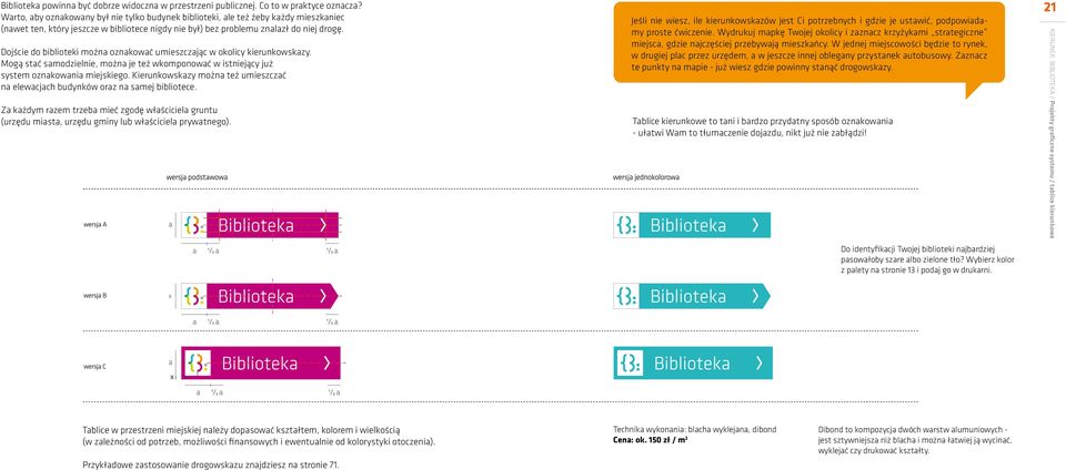 Dojście do biblioteki można oznakować umieszczając w okolicy kierunkowskazy. Mogą stać samodzielnie, można je też wkomponować w istniejący już system oznakowania miejskiego.