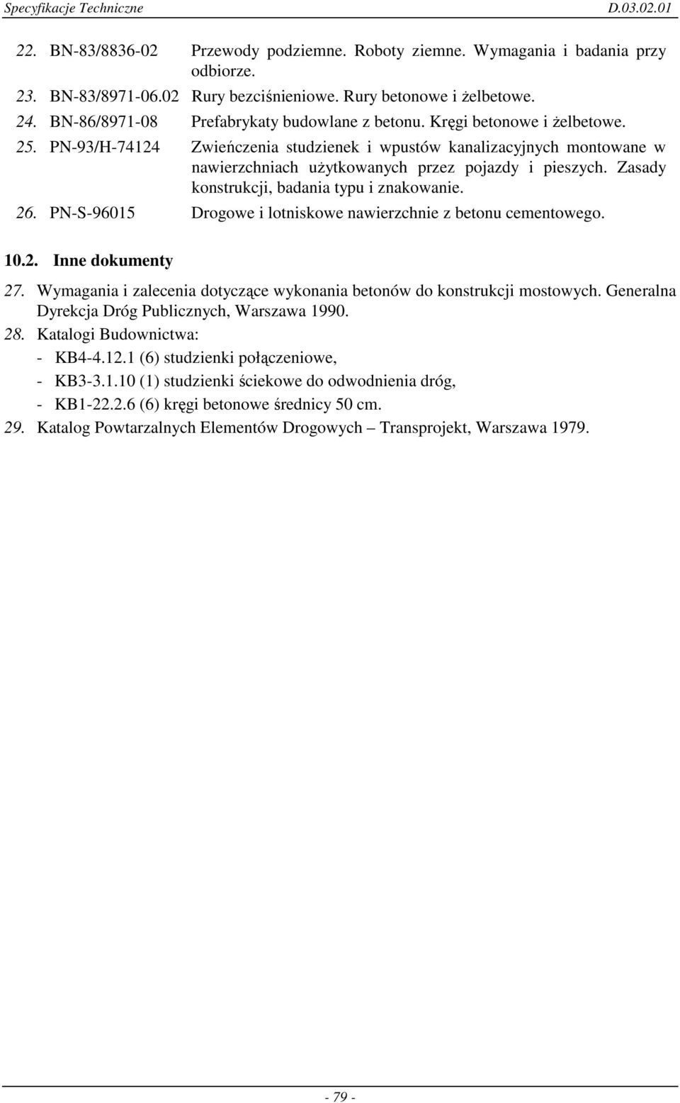 PN-93/H-74124 Zwieńczenia studzienek i wpustów kanalizacyjnych montowane w nawierzchniach uŝytkowanych przez pojazdy i pieszych. Zasady konstrukcji, badania typu i znakowanie. 26.