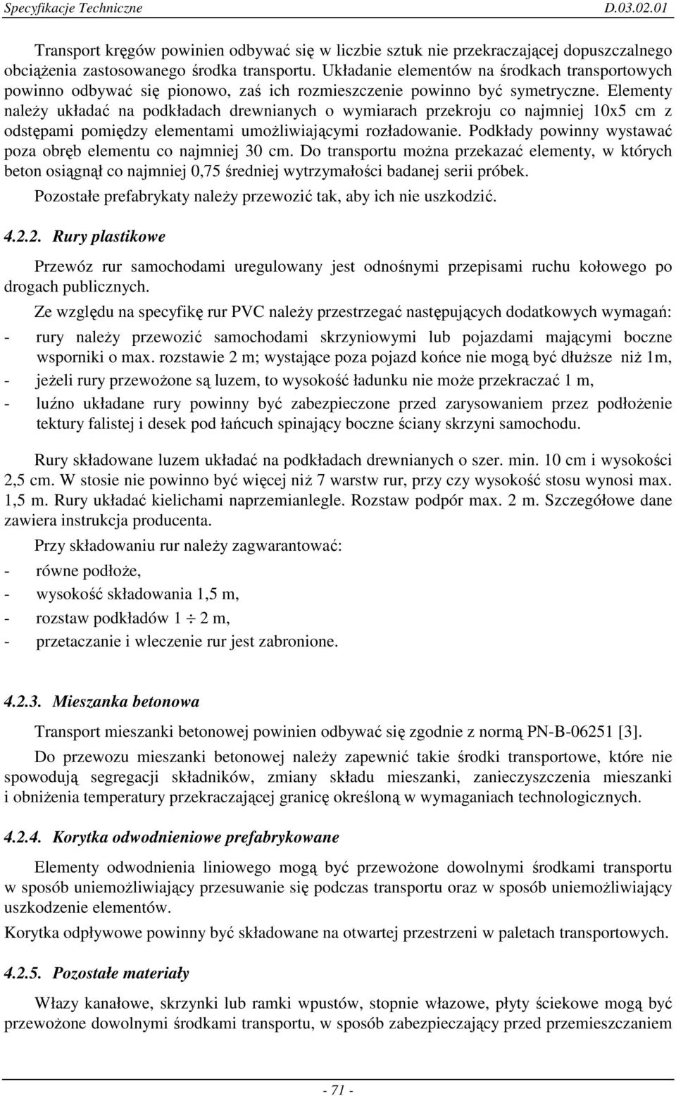 Elementy naleŝy układać na podkładach drewnianych o wymiarach przekroju co najmniej 10x5 cm z odstępami pomiędzy elementami umoŝliwiającymi rozładowanie.