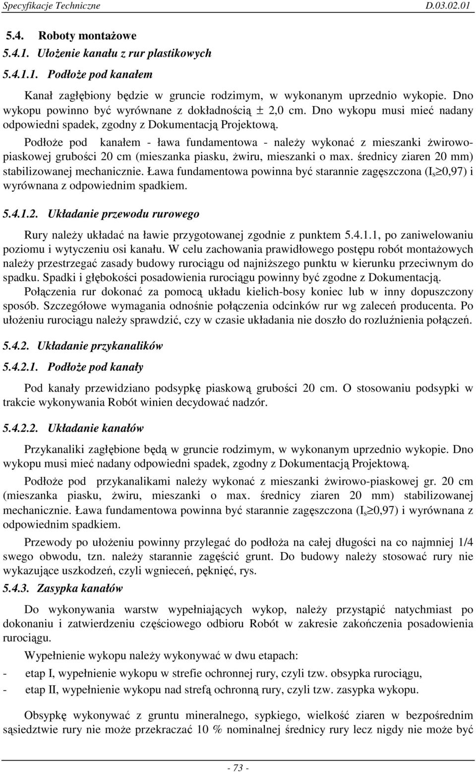 PodłoŜe pod kanałem - ława fundamentowa - naleŝy wykonać z mieszanki Ŝwirowopiaskowej grubości 20 cm (mieszanka piasku, Ŝwiru, mieszanki o max. średnicy ziaren 20 mm) stabilizowanej mechanicznie.