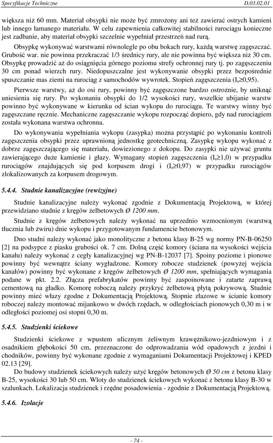 Obsypkę wykonywać warstwami równolegle po obu bokach rury, kaŝdą warstwę zagęszczać. Grubość war. nie powinna przekraczać 1/3 średnicy rury, ale nie powinna być większa niŝ 30 cm.