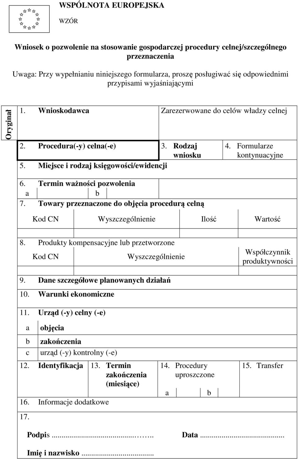 Formularze kontynuacyjne 6. Termin waŝności pozwolenia a b 7. Towary przeznaczone do objęcia procedurą celną Kod CN Wyszczególnienie Ilość Wartość 8.