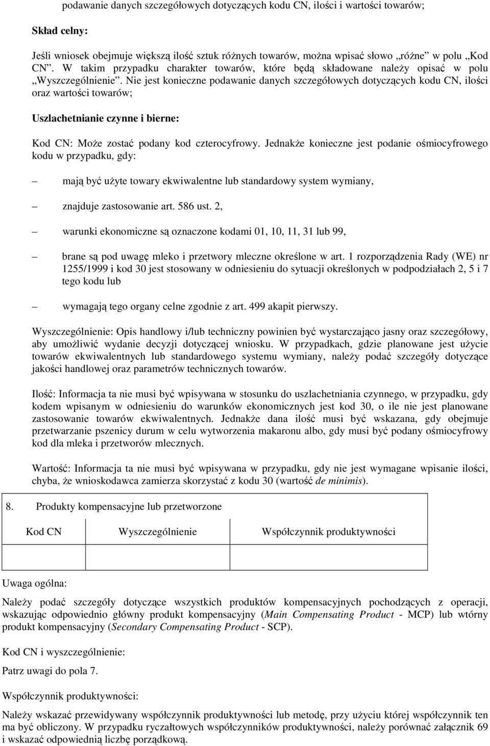 Nie jest konieczne podawanie danych szczegółowych dotyczących kodu CN, ilości oraz wartości towarów; Uszlachetnianie czynne i bierne: Kod CN: MoŜe zostać podany kod czterocyfrowy.