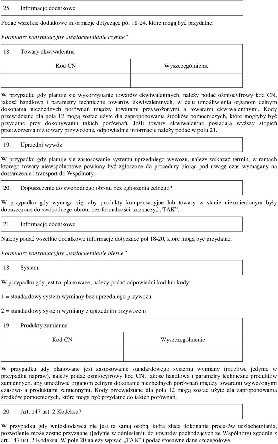 ekwiwalentnych, w celu umoŝliwienia organom celnym dokonania niezbędnych porównań między towarami przywoŝonymi a towarami ekwiwalentnymi.