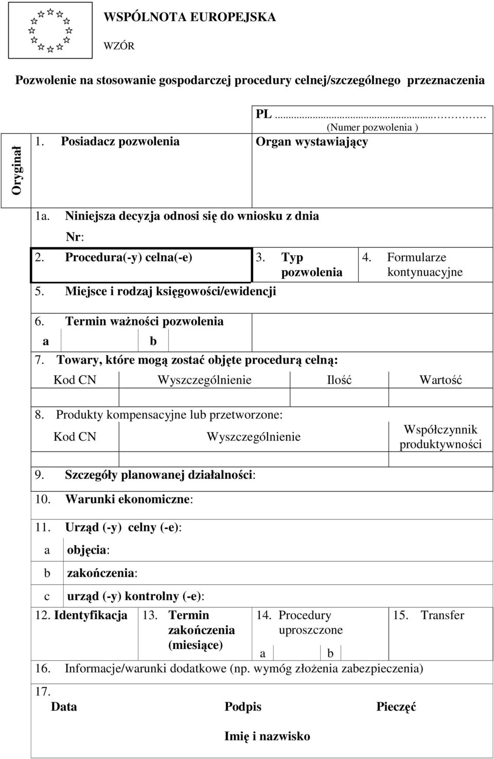 Termin waŝności pozwolenia a b 7. Towary, które mogą zostać objęte procedurą celną: Kod CN Wyszczególnienie Ilość Wartość 8.