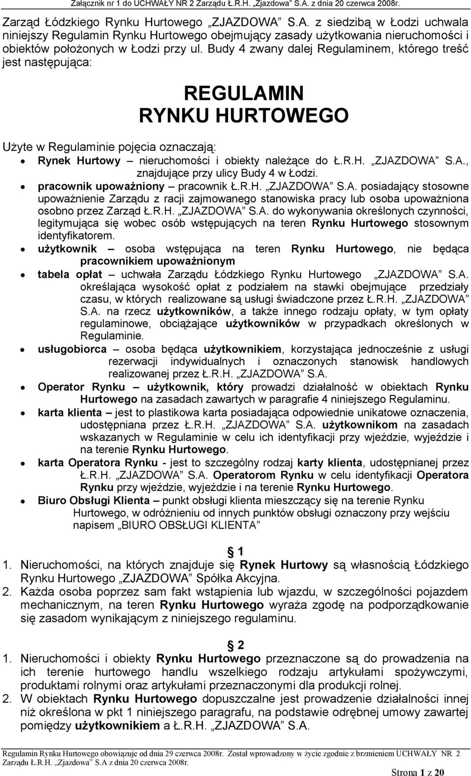 pracownik upoważniony pracownik Ł.R.H. ZJAZDOWA S.A. posiadający stosowne upoważnienie Zarządu z racji zajmowanego stanowiska pracy lub osoba upoważniona osobno przez Zarząd Ł.R.H. ZJAZDOWA S.A. do wykonywania określonych czynności, legitymująca się wobec osób wstępujących na teren Rynku Hurtowego stosownym identyfikatorem.