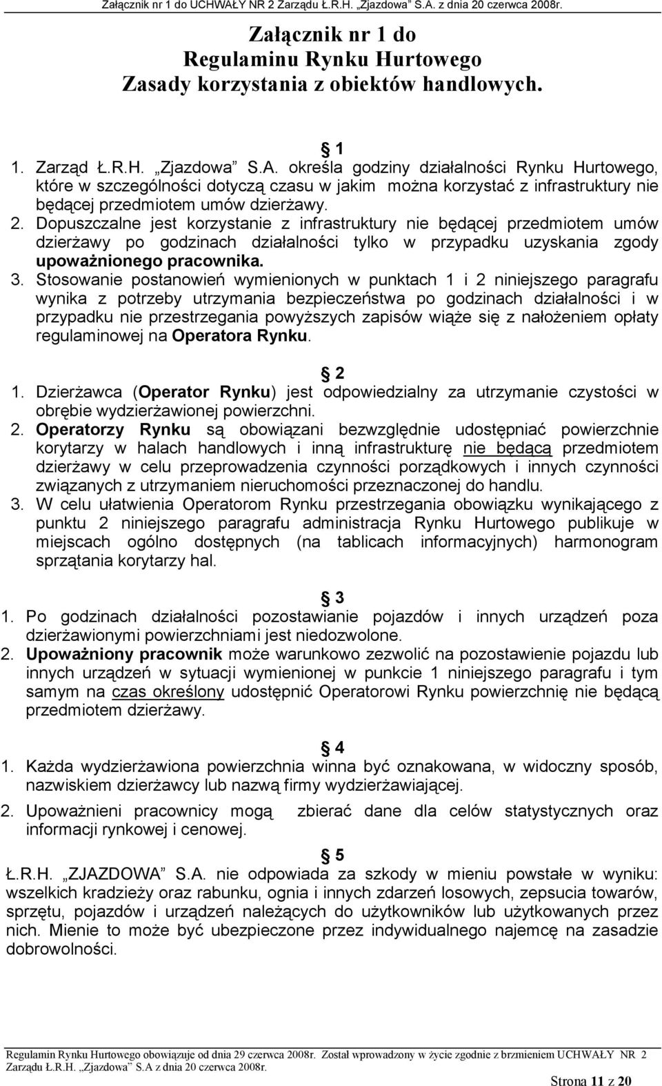 Dopuszczalne jest korzystanie z infrastruktury nie będącej przedmiotem umów dzierżawy po godzinach działalności tylko w przypadku uzyskania zgody upoważnionego pracownika. 3.