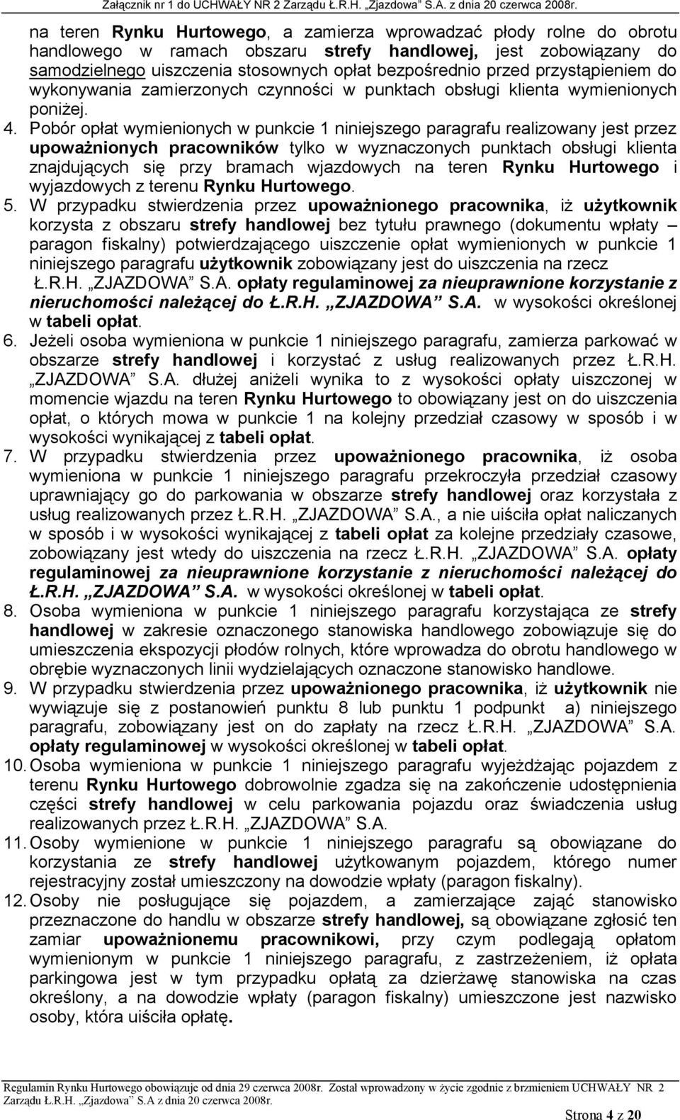 Pobór opłat wymienionych w punkcie 1 niniejszego paragrafu realizowany jest przez upoważnionych pracowników tylko w wyznaczonych punktach obsługi klienta znajdujących się przy bramach wjazdowych na