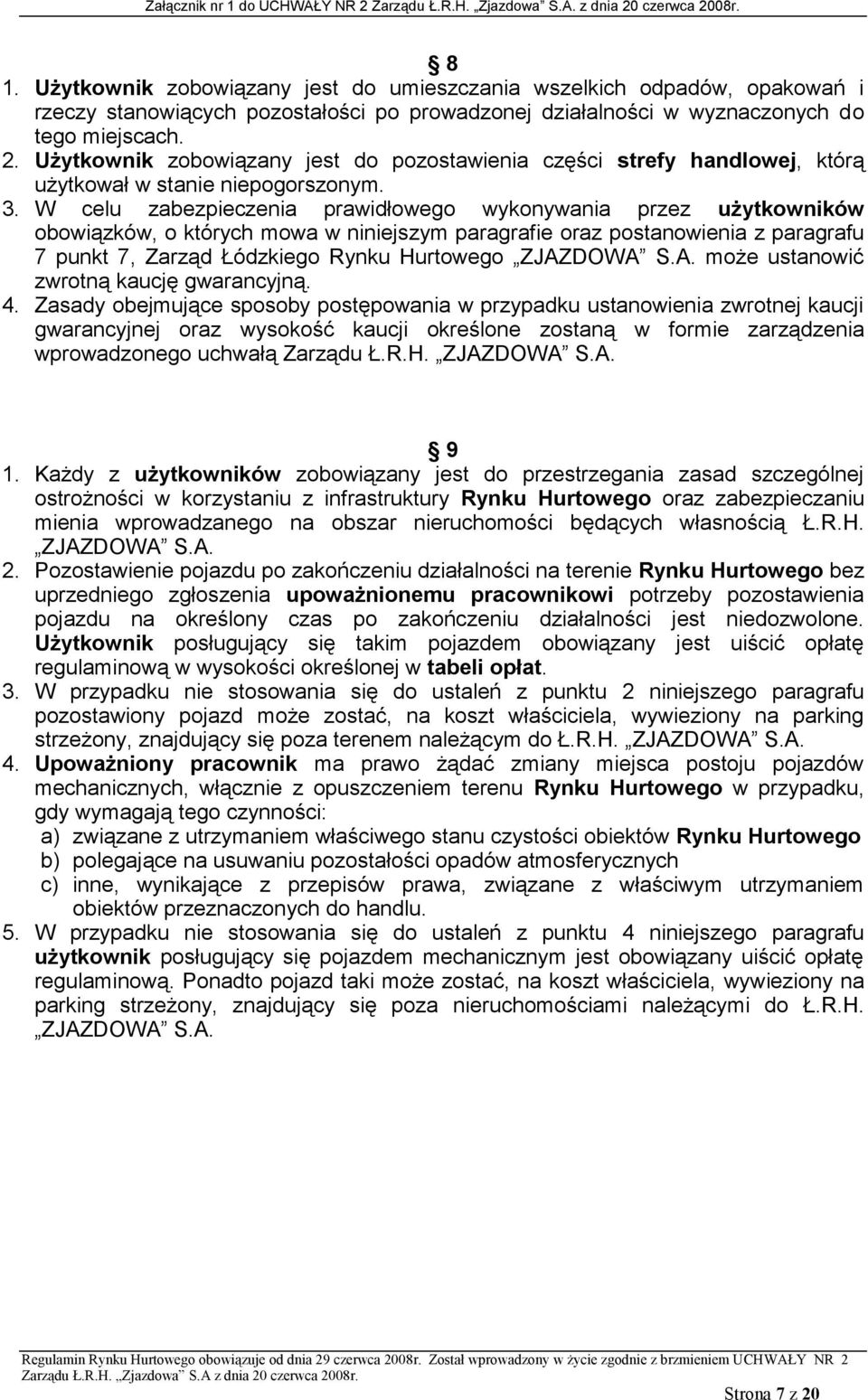 W celu zabezpieczenia prawidłowego wykonywania przez użytkowników obowiązków, o których mowa w niniejszym paragrafie oraz postanowienia z paragrafu 7 punkt 7, Zarząd Łódzkiego Rynku Hurtowego