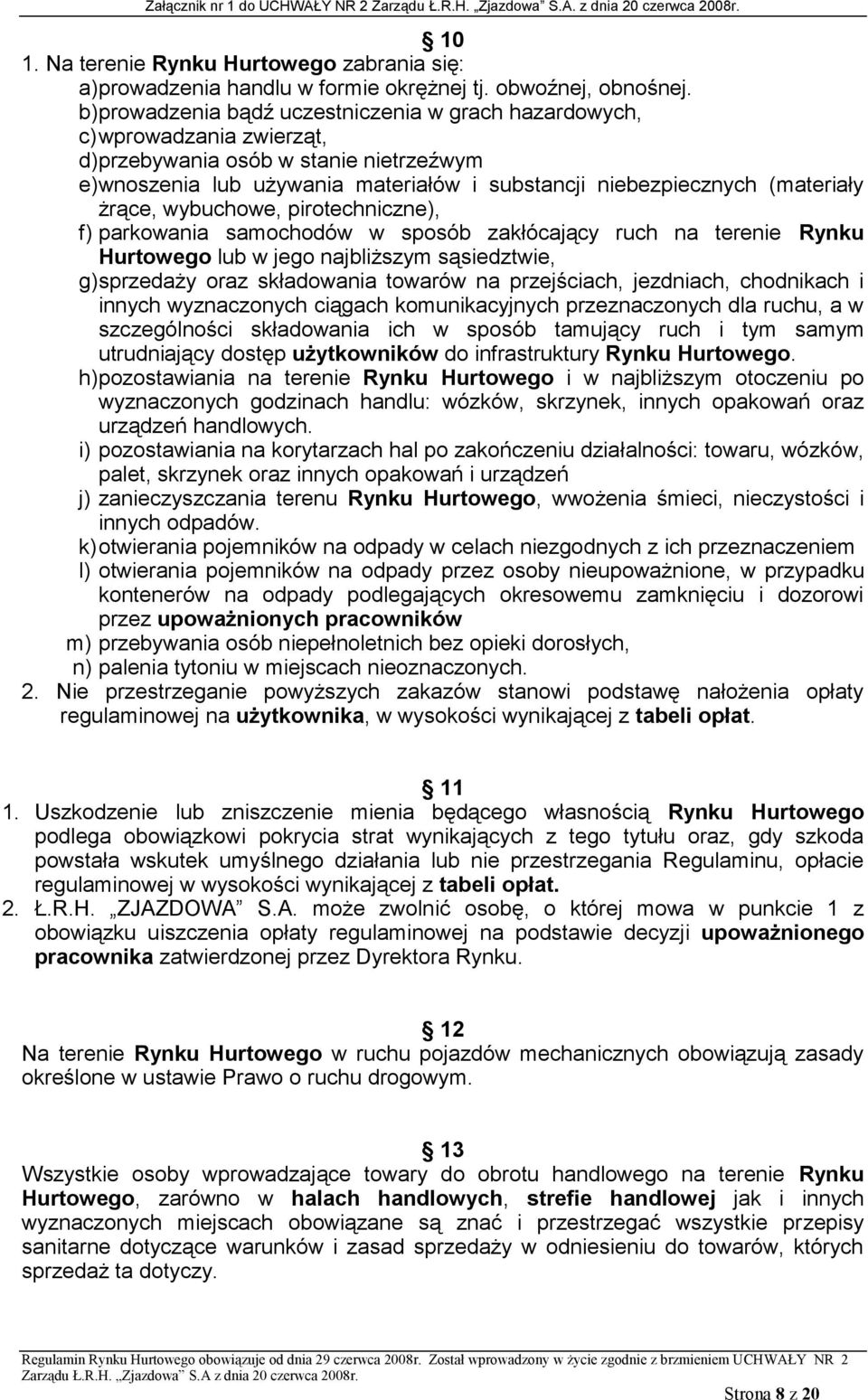 żrące, wybuchowe, pirotechniczne), f) parkowania samochodów w sposób zakłócający ruch na terenie Rynku Hurtowego lub w jego najbliższym sąsiedztwie, g) sprzedaży oraz składowania towarów na