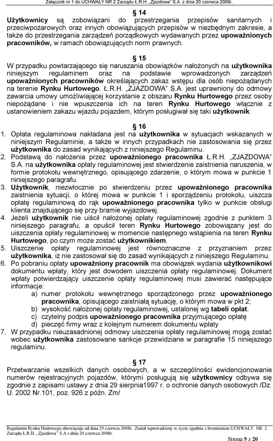 15 W przypadku powtarzającego się naruszania obowiązków nałożonych na użytkownika niniejszym regulaminem oraz na podstawie wprowadzonych zarządzeń upoważnionych pracowników określających zakaz wstępu