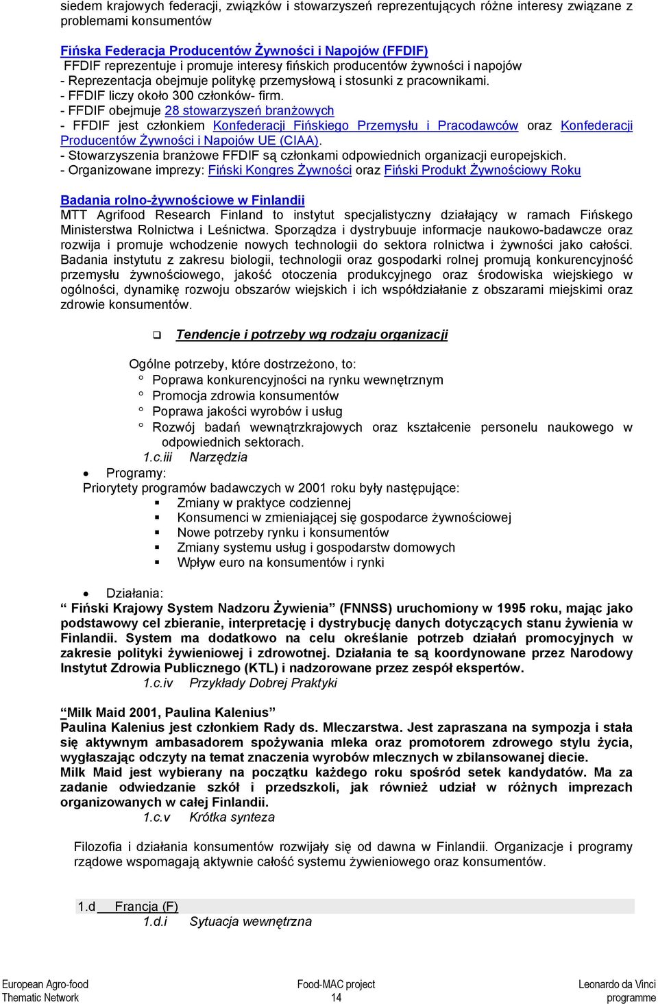 - FFDIF obejmuje 28 stowarzyszeń branżowych - FFDIF jest członkiem Konfederacji Fińskiego Przemysłu i Pracodawców oraz Konfederacji Producentów Żywności i Napojów UE (CIAA).