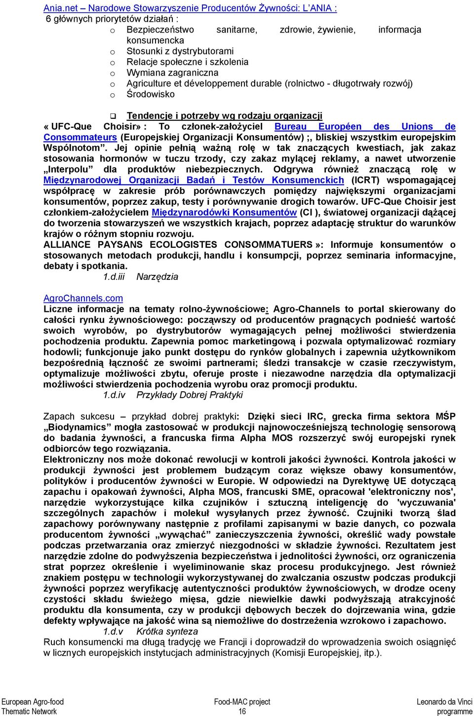 : To członek-założyciel Bureau Européen des Unions de Consommateurs (Europejskiej Organizacji Konsumentów) ;, bliskiej wszystkim europejskim Wspólnotom.