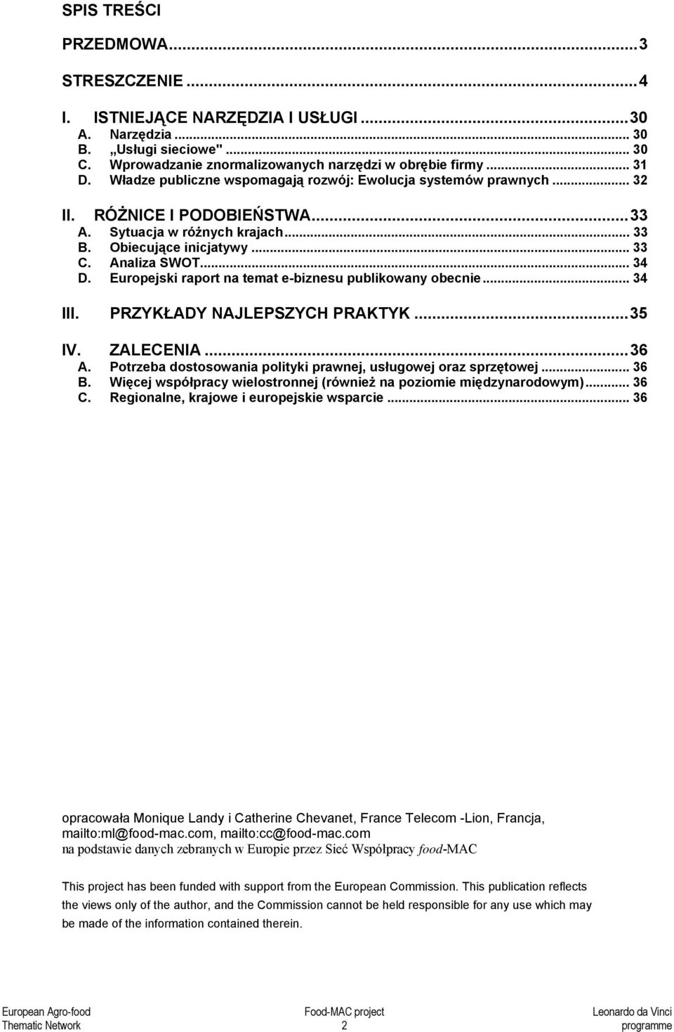 Europejski raport na temat e-biznesu publikowany obecnie... 34 III. PRZYKŁADY NAJLEPSZYCH PRAKTYK...35 IV. ZALECENIA...36 A. Potrzeba dostosowania polityki prawnej, usługowej oraz sprzętowej... 36 B.