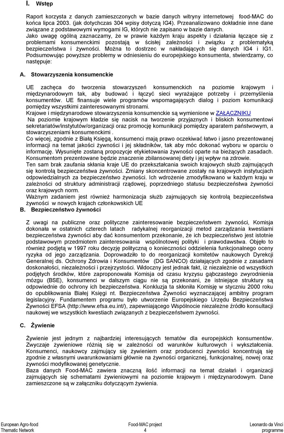 Jako uwagę ogólną zaznaczamy, że w prawie każdym kraju aspekty i działania łączące się z problemami konsumenckimi pozostają w ścisłej zależności i związku z problematyką bezpieczeństwa i żywności.