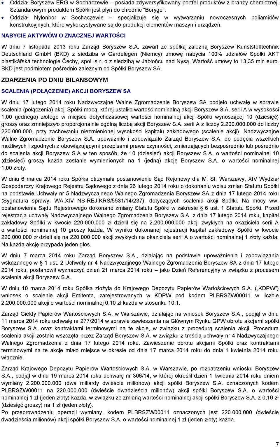 NABYCIE AKTYWÓW O ZNACZNEJ WARTOŚCI W dniu 7 listopada 2013 roku Zarząd Boryszew S.A. zawarł ze spółką zależną Boryszew Kunststofftechnik Deutschland GmbH (BKD) z siedziba w Gardelegen (Niemcy) umowę nabycia 100% udziałów Spółki AKT plastikářská technologie Čechy, spol.