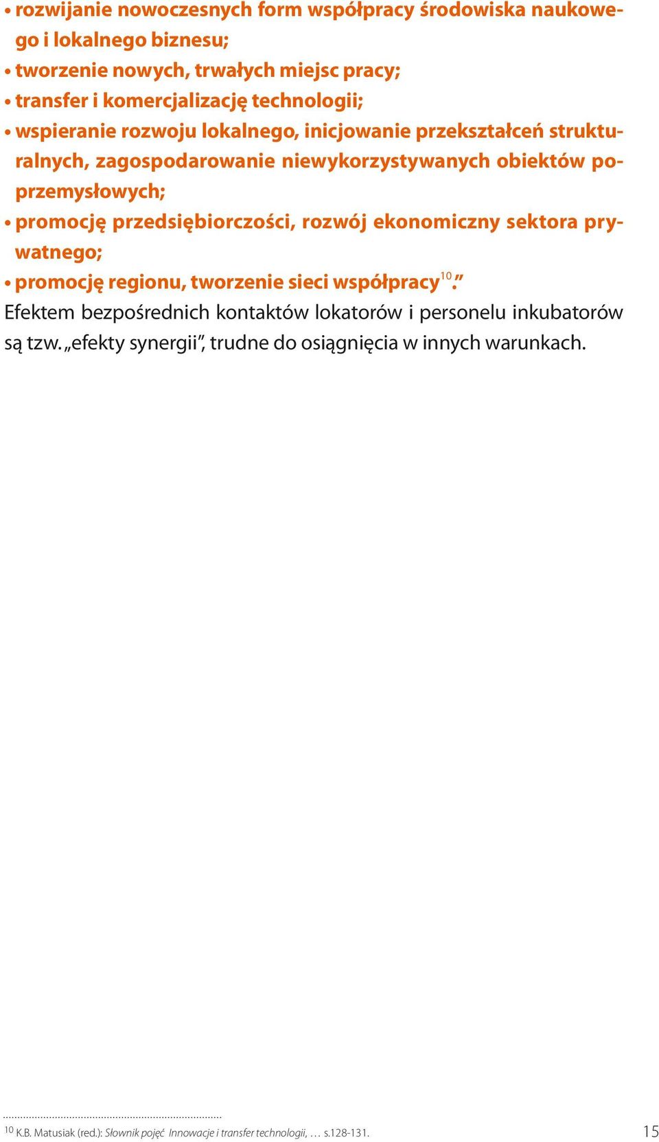 przedsiębiorczości, rozwój ekonomiczny sektora prywatnego; promocję regionu, tworzenie sieci współpracy 10.