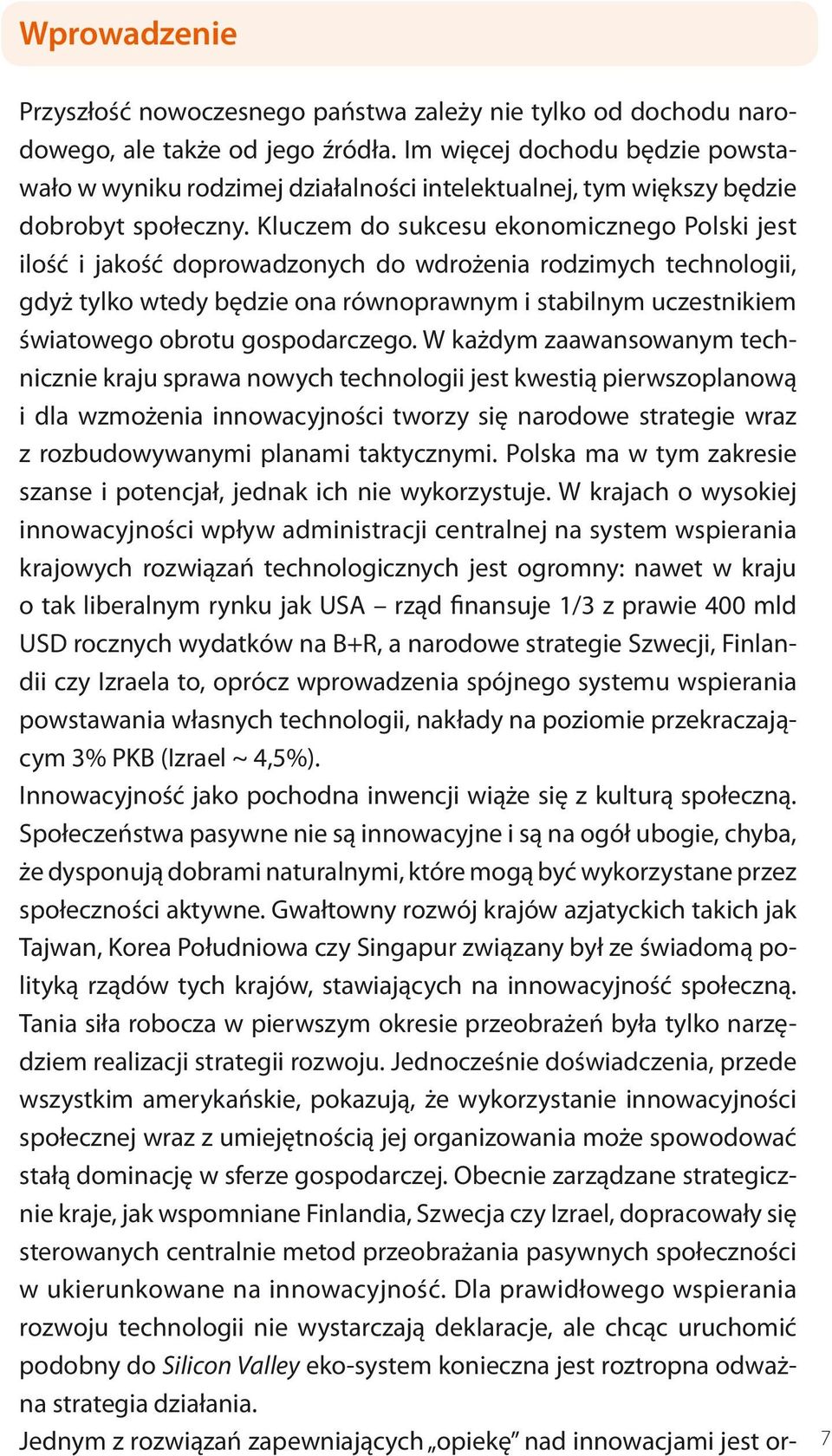 Kluczem do sukcesu ekonomicznego Polski jest ilość i jakość doprowadzonych do wdrożenia rodzimych technologii, gdyż tylko wtedy będzie ona równoprawnym i stabilnym uczestnikiem światowego obrotu