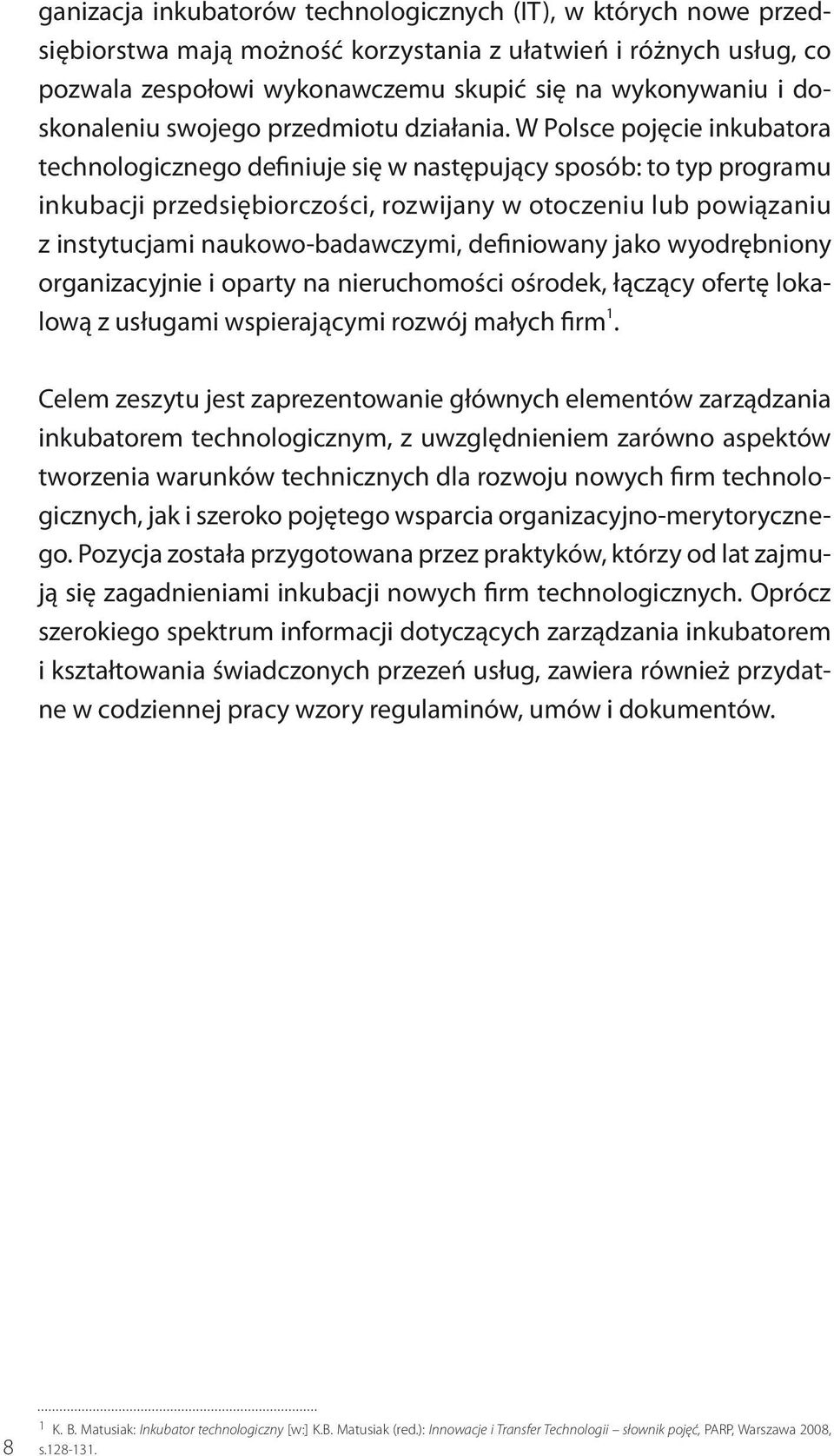 W Polsce pojęcie inkubatora technologicznego definiuje się w następujący sposób: to typ programu inkubacji przedsiębiorczości, rozwijany w otoczeniu lub powiązaniu z instytucjami naukowo-badawczymi,