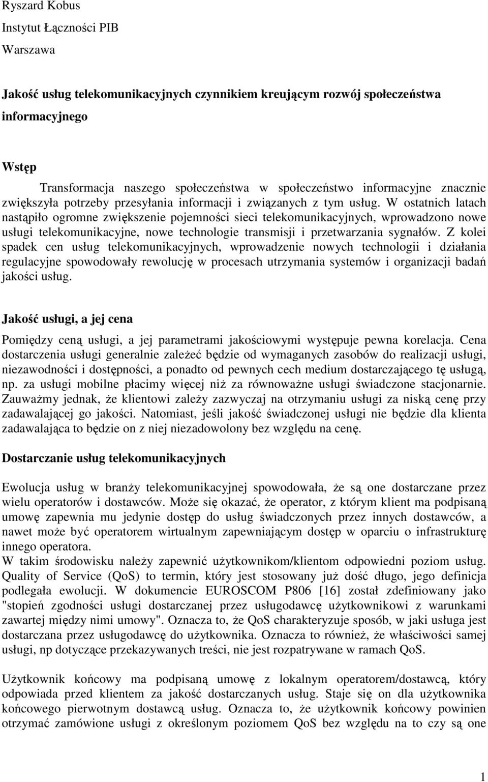 W ostatnich latach nastąpiło ogromne zwiększenie pojemności sieci telekomunikacyjnych, wprowadzono nowe usługi telekomunikacyjne, nowe technologie transmisji i przetwarzania sygnałów.