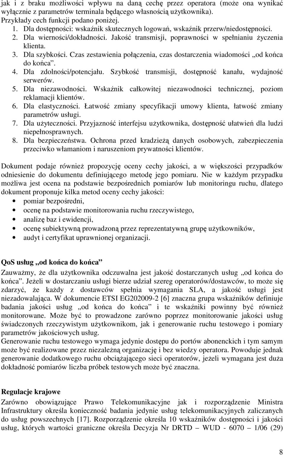 Czas zestawienia połączenia, czas dostarczenia wiadomości od końca do końca. 4. Dla zdolności/potencjału. Szybkość transmisji, dostępność kanału, wydajność serwerów. 5. Dla niezawodności.