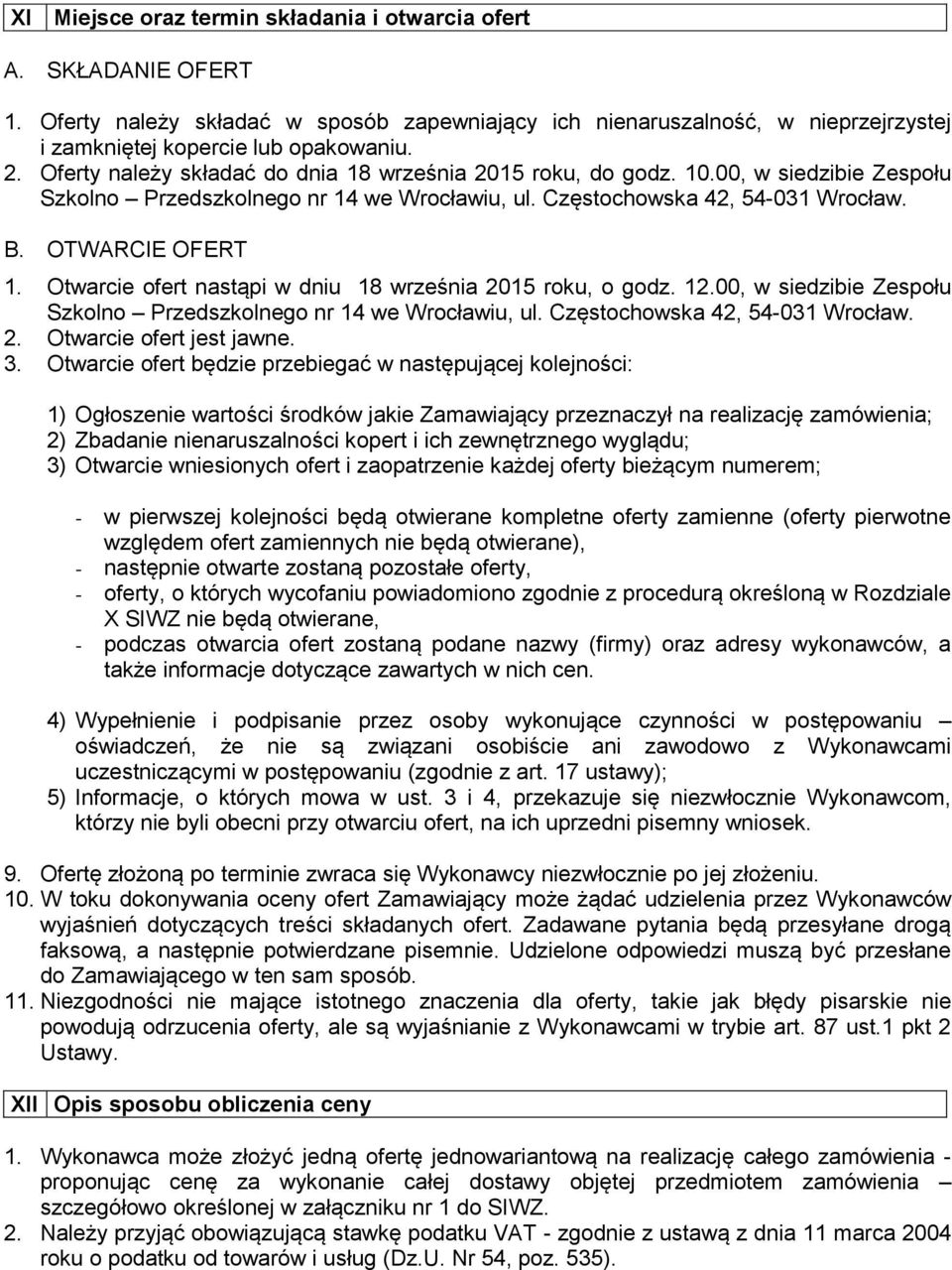 Otwarcie ofert nastąpi w dniu 18 września 2015 roku, o godz. 12.00, w siedzibie Zespołu Szkolno Przedszkolnego nr 14 we Wrocławiu, ul. Częstochowska 42, 54-031 Wrocław. 2. Otwarcie ofert jest jawne.