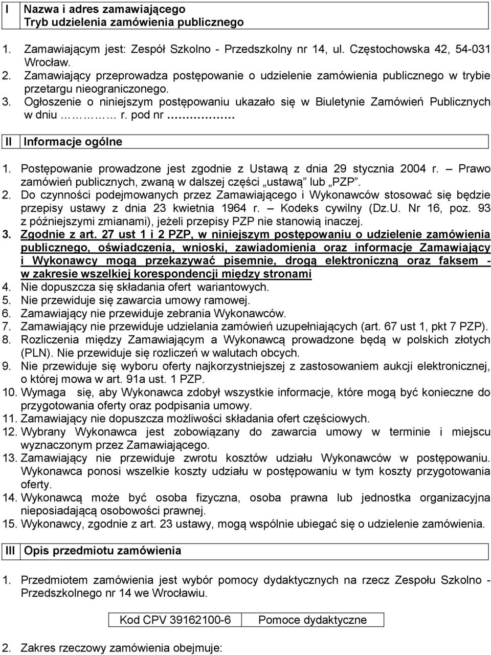 Ogłoszenie o niniejszym postępowaniu ukazało się w Biuletynie Zamówień Publicznych w dniu r. pod nr II Informacje ogólne 1. Postępowanie prowadzone jest zgodnie z Ustawą z dnia 29 stycznia 2004 r.