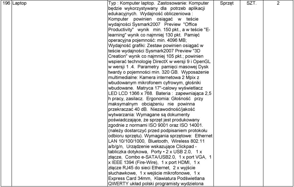 Pamięć operacyjna pojemność: min. 4096 MB; Wydajność grafiki: Zestaw powinien osiągać w teście wydajności Sysmark2007 Preview "3D Creation" wynik co najmniej 105 pkt.