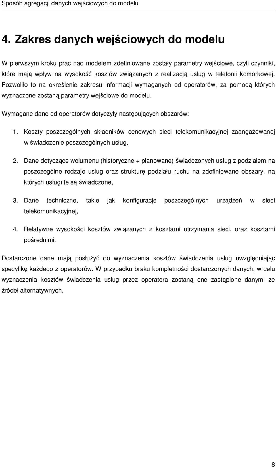 telefonii komórkowej. Pozwoliło to na określenie zakresu informacji wymaganych od operatorów, za pomocą których wyznaczone zostaną parametry wejściowe do modelu.