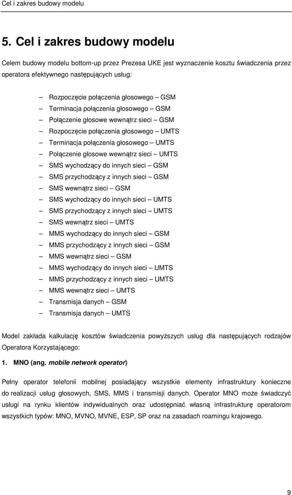 Terminacja połączenia głosowego GSM Połączenie głosowe wewnątrz sieci GSM Rozpoczęcie połączenia głosowego UMTS Terminacja połączenia głosowego UMTS Połączenie głosowe wewnątrz sieci UMTS SMS