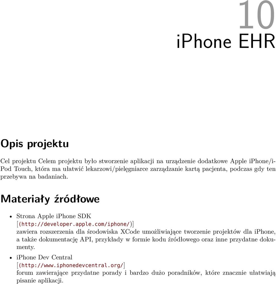 com/iphone/)] zawiera rozszerzenia dla środowiska XCode umożliwiające tworzenie projektów dla iphone, a także dokumentację API, przykłady w formie kodu