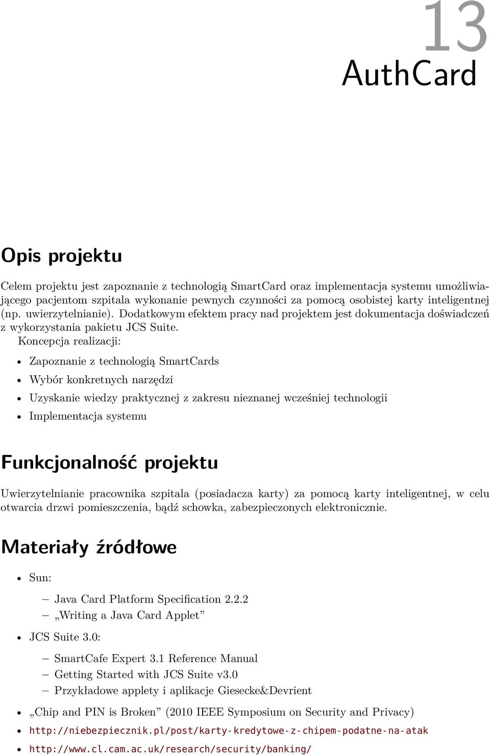 Koncepcja realizacji: Zapoznanie z technologią SmartCards Wybór konkretnych narzędzi Uzyskanie wiedzy praktycznej z zakresu nieznanej wcześniej technologii Implementacja systemu Funkcjonalność