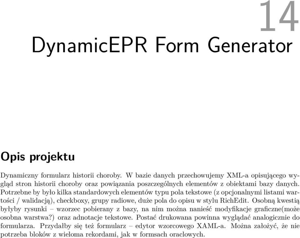 Potrzebne by było kilka standardowych elementów typu pola tekstowe (z opcjonalnymi listami wartości / walidacją), checkboxy, grupy radiowe, duże pola do opisu w stylu RichEdit.