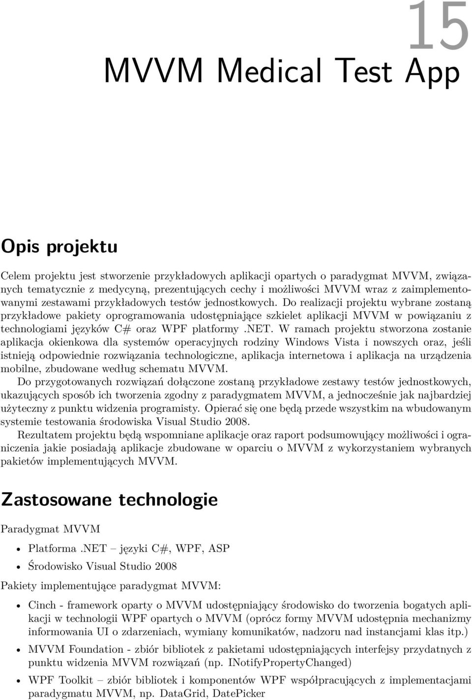 Do realizacji projektu wybrane zostaną przykładowe pakiety oprogramowania udostępniające szkielet aplikacji MVVM w powiązaniu z technologiami języków C# oraz WPF platformy.net.