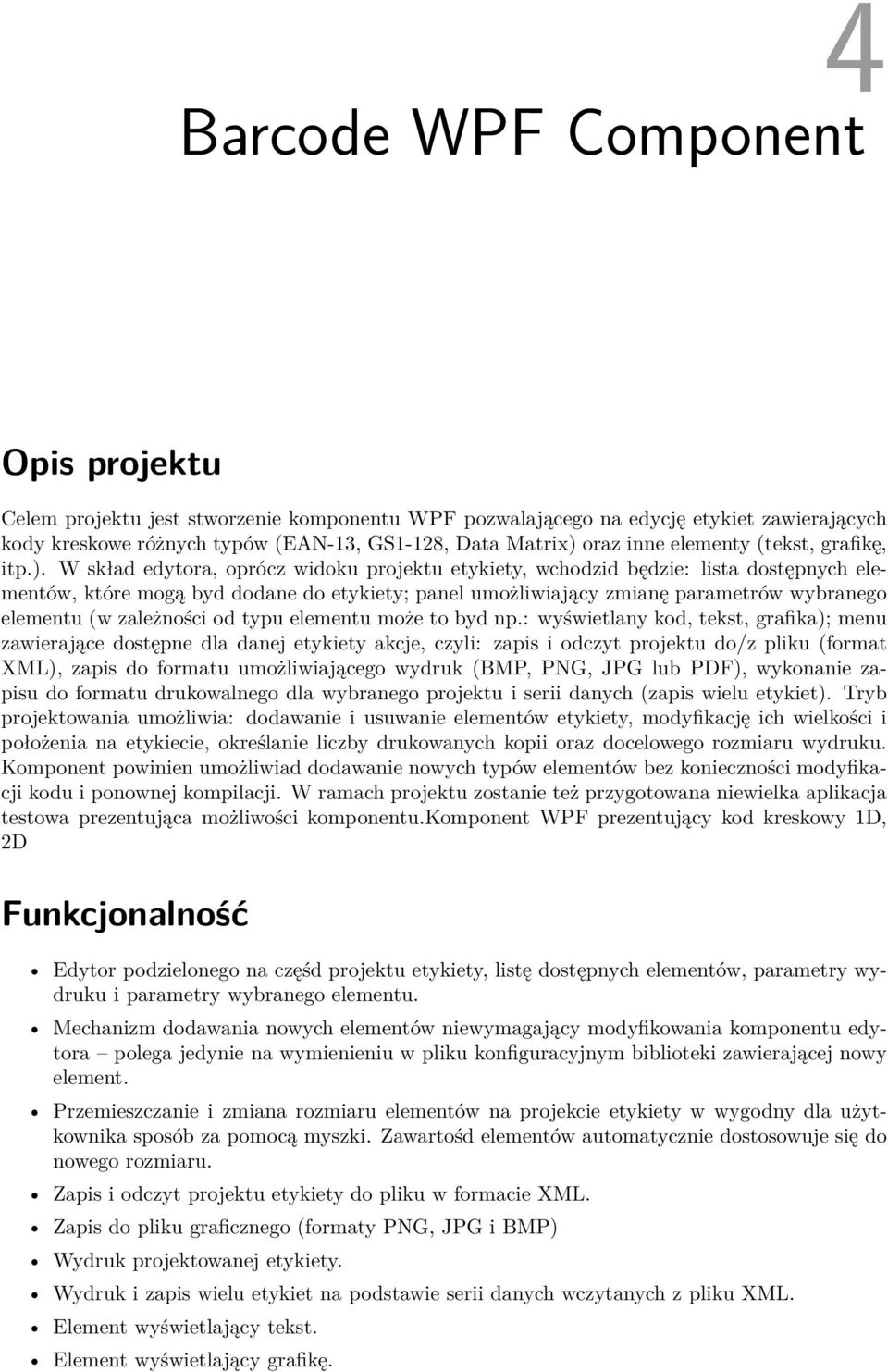 W skład edytora, oprócz widoku projektu etykiety, wchodzid będzie: lista dostępnych elementów, które mogą byd dodane do etykiety; panel umożliwiający zmianę parametrów wybranego elementu (w