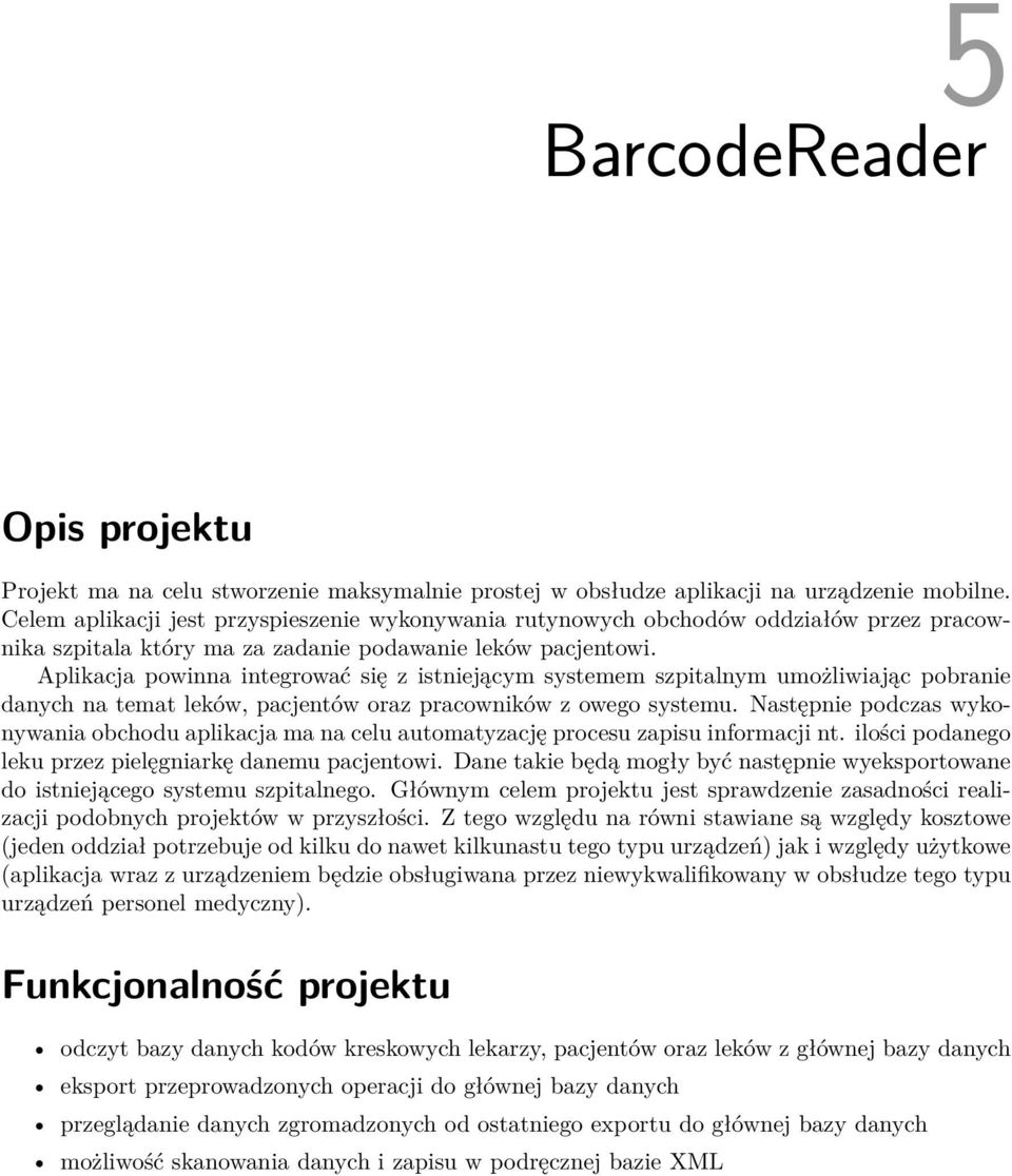 Aplikacja powinna integrować się z istniejącym systemem szpitalnym umożliwiając pobranie danych na temat leków, pacjentów oraz pracowników z owego systemu.