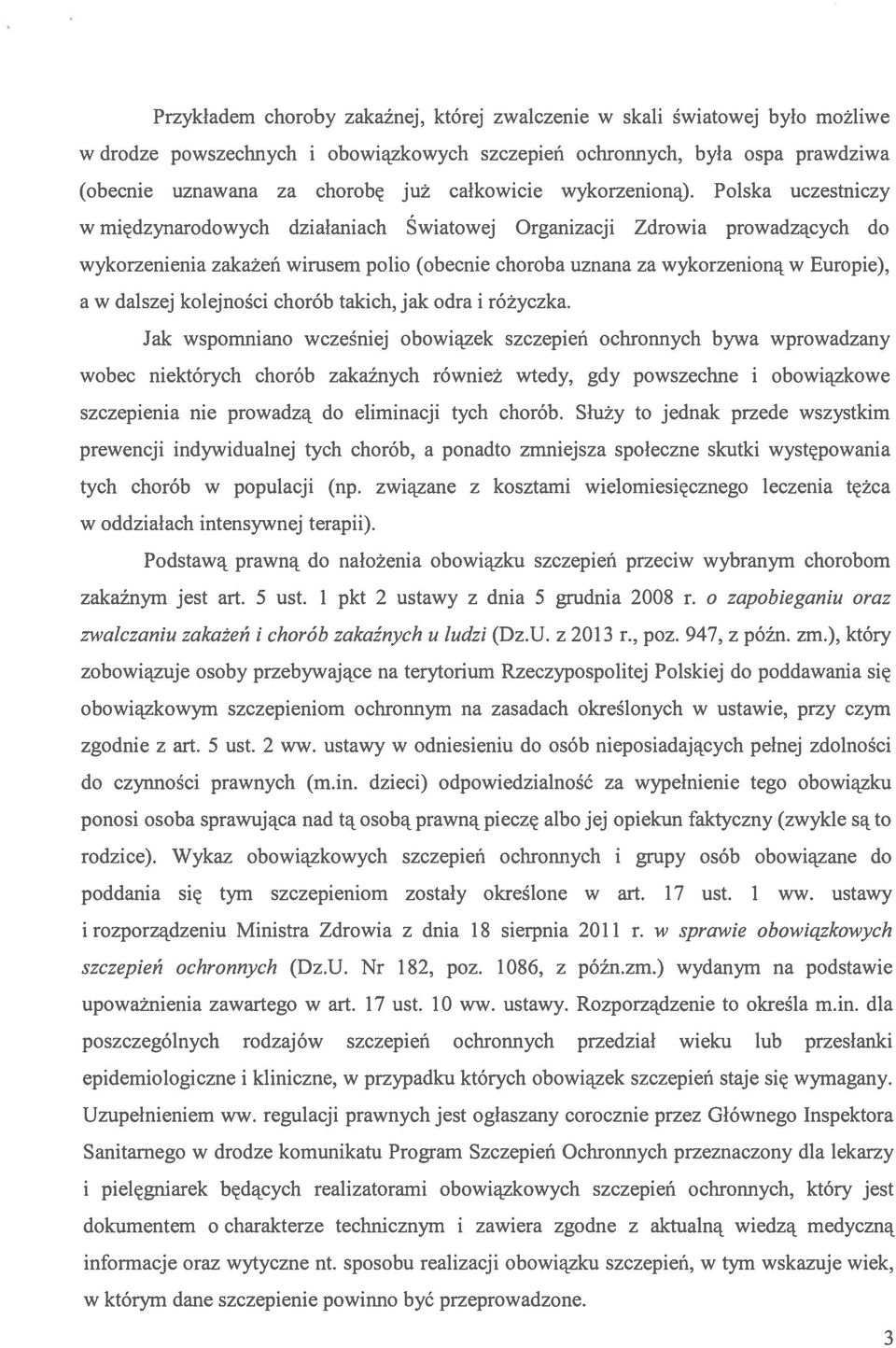 Polska uczestniczy w międzynarodowych działaniach Światowej Organizacji Zdrowia prowadzących do wykorzenienia zakażeń wirusem polio (obecnie choroba uznana za wykorzenioną w Europie), a w dalszej