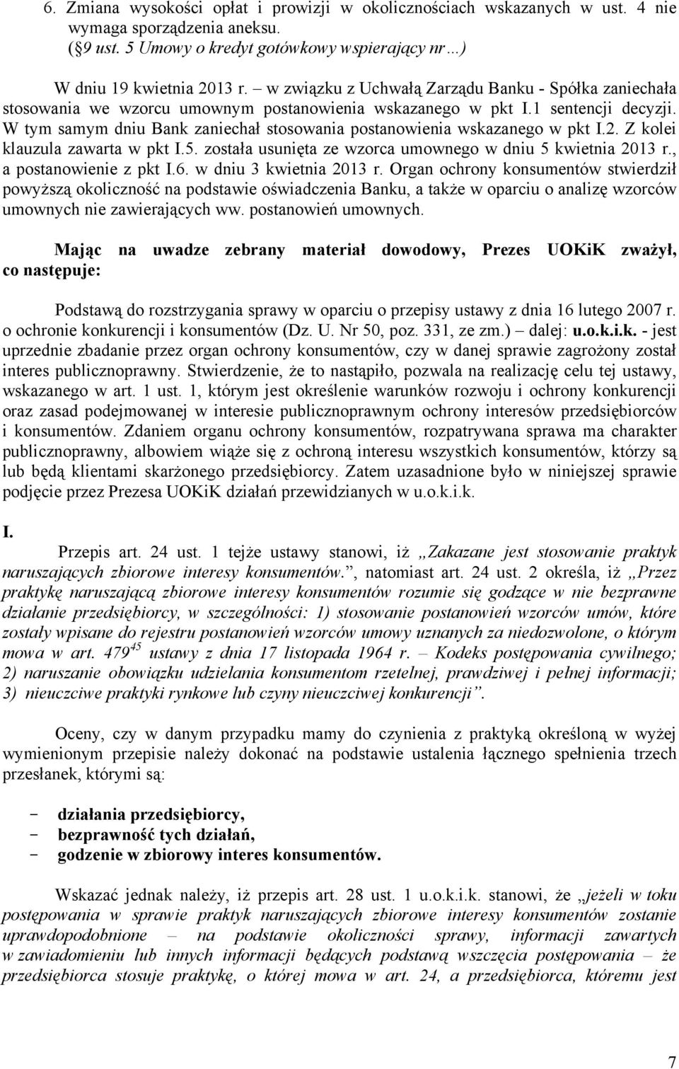 W tym samym dniu Bank zaniechał stosowania postanowienia wskazanego w pkt I.2. Z kolei klauzula zawarta w pkt I.5. została usunięta ze wzorca umownego w dniu 5 kwietnia 2013 r.