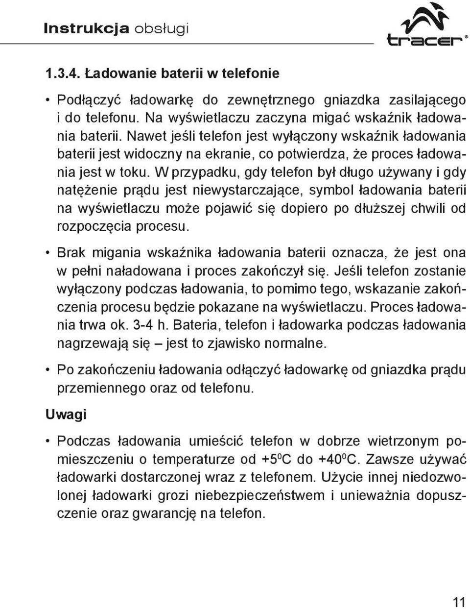 W przypadku, gdy telefon był długo używany i gdy natężenie prądu jest niewystarczające, symbol ładowania baterii na wyświetlaczu może pojawić się dopiero po dłuższej chwili od rozpoczęcia procesu.