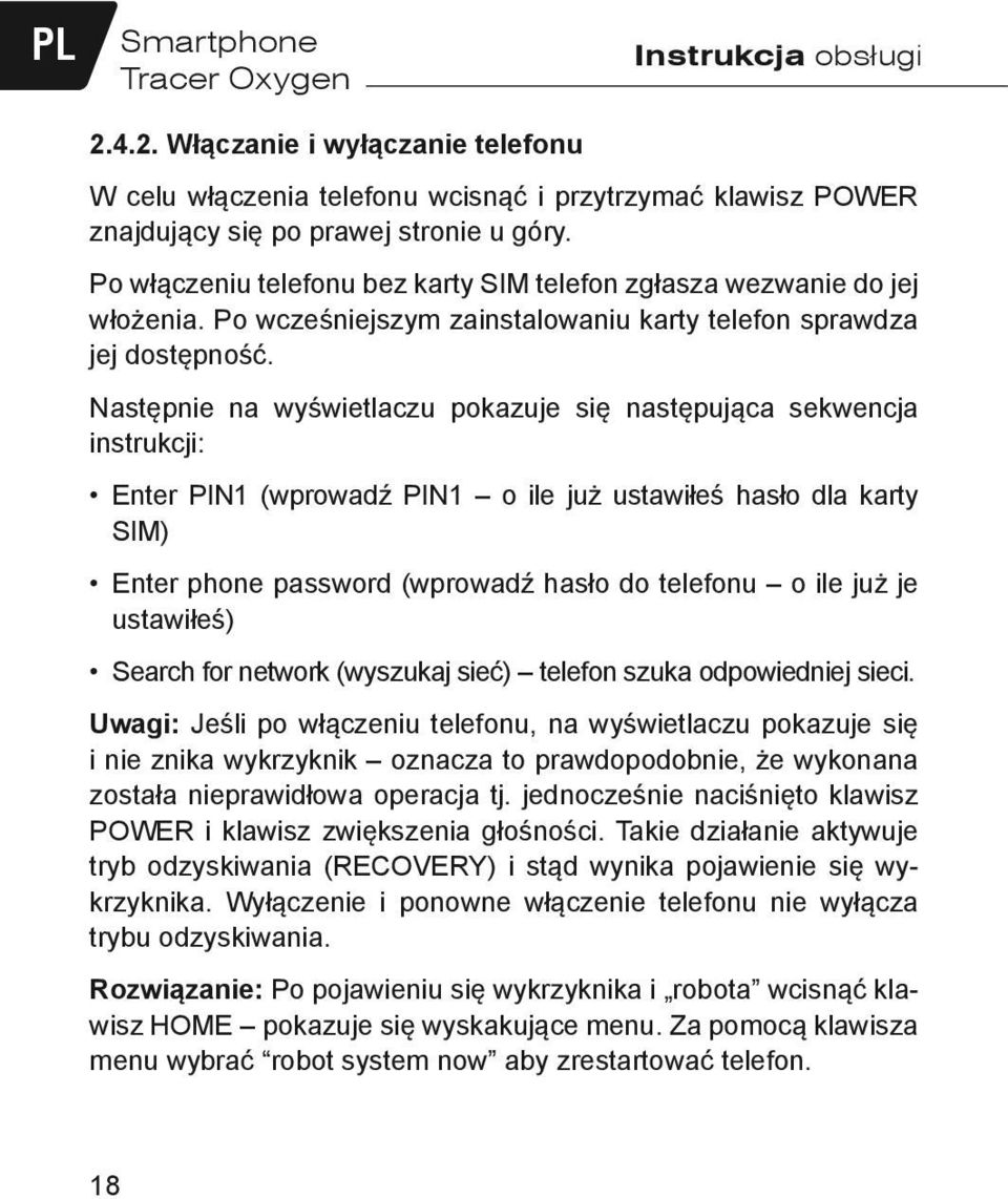 Następnie na wyświetlaczu pokazuje się następująca sekwencja instrukcji: Enter PIN1 (wprowadź PIN1 o ile już ustawiłeś hasło dla karty SIM) Enter phone password (wprowadź hasło do telefonu o ile już