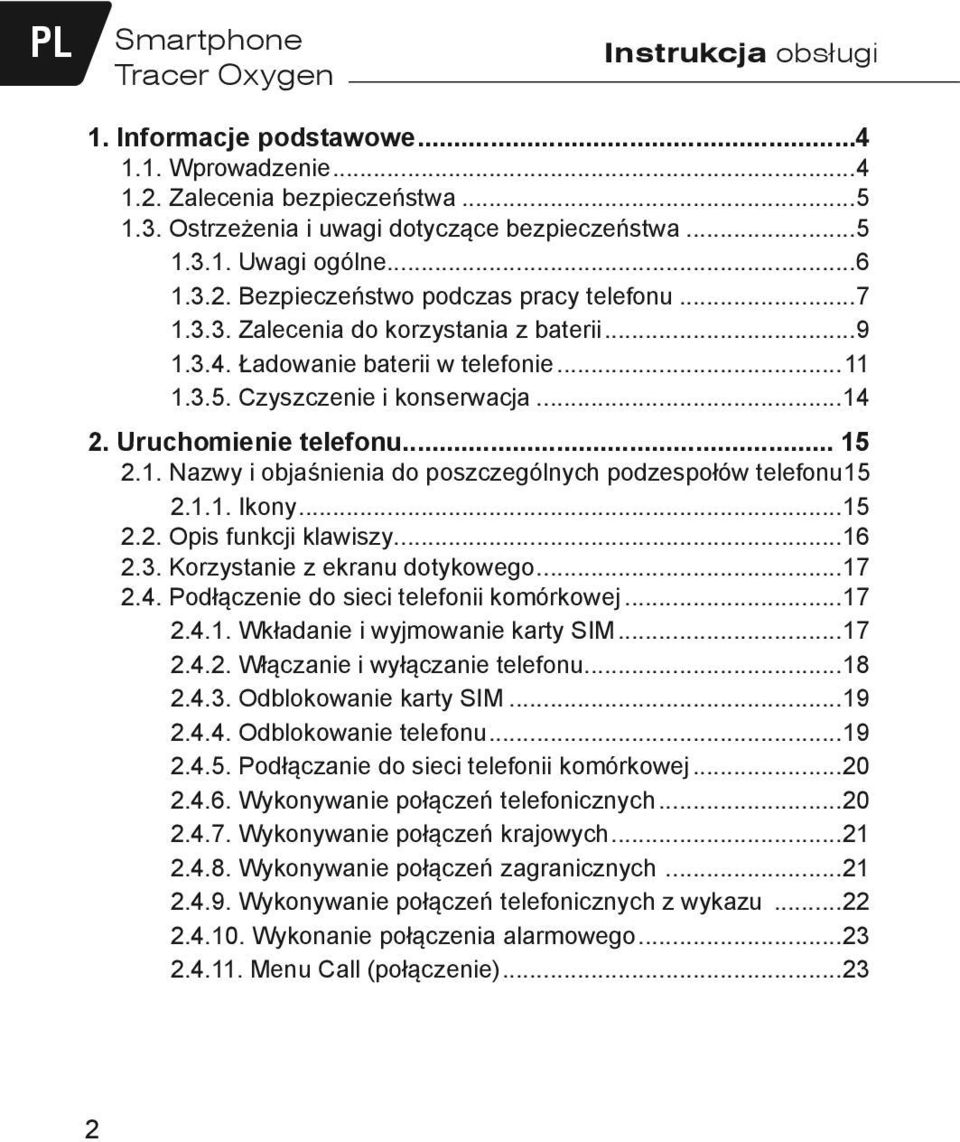 Uruchomienie telefonu... 15 2.1. Nazwy i objaśnienia do poszczególnych podzespołów telefonu.15 2.1.1. Ikony...15 2.2. Opis funkcji klawiszy...16 2.3. Korzystanie z ekranu dotykowego...17 2.4.