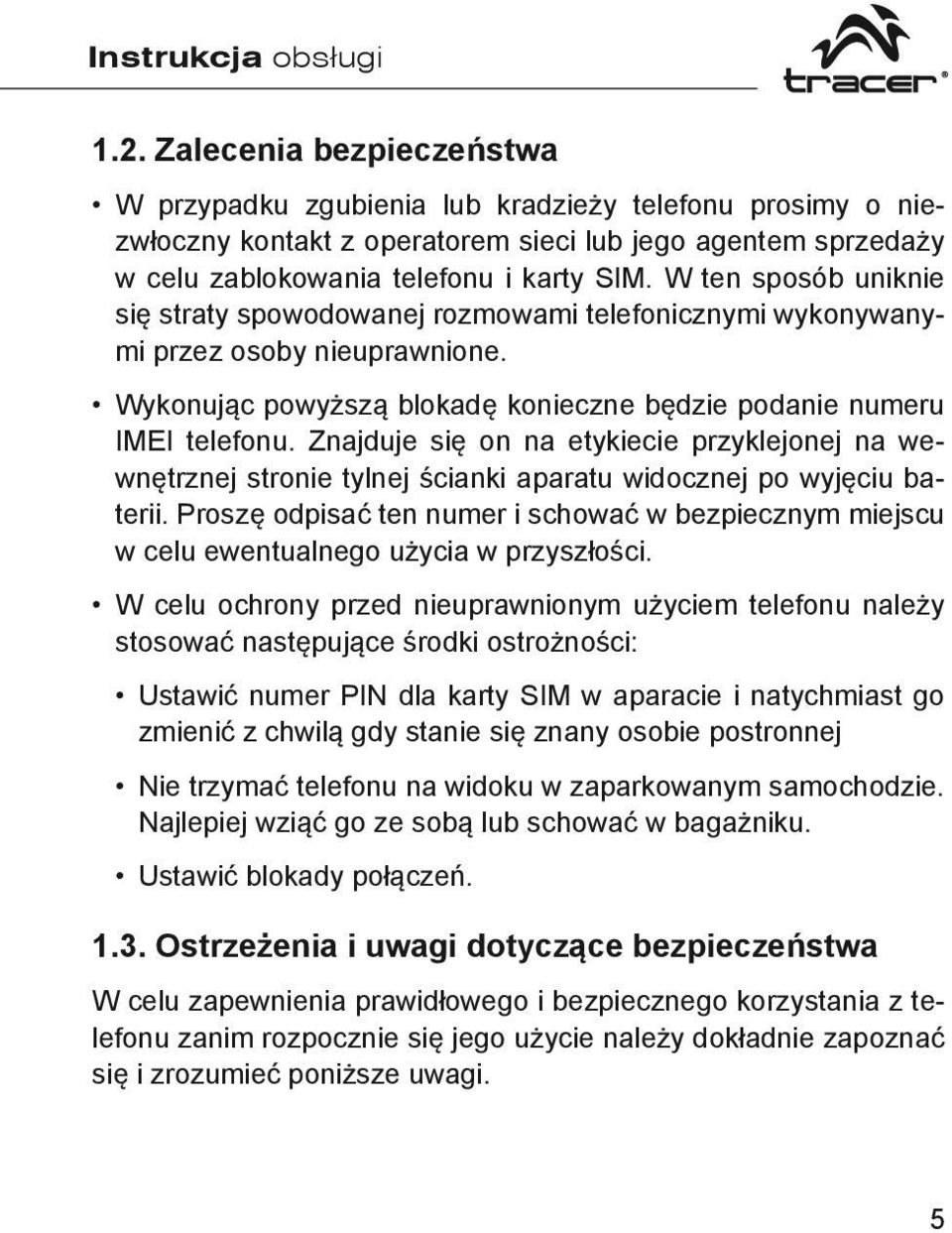 W ten sposób uniknie się straty spowodowanej rozmowami telefonicznymi wykonywanymi przez osoby nieuprawnione. Wykonując powyższą blokadę konieczne będzie podanie numeru IMEI telefonu.