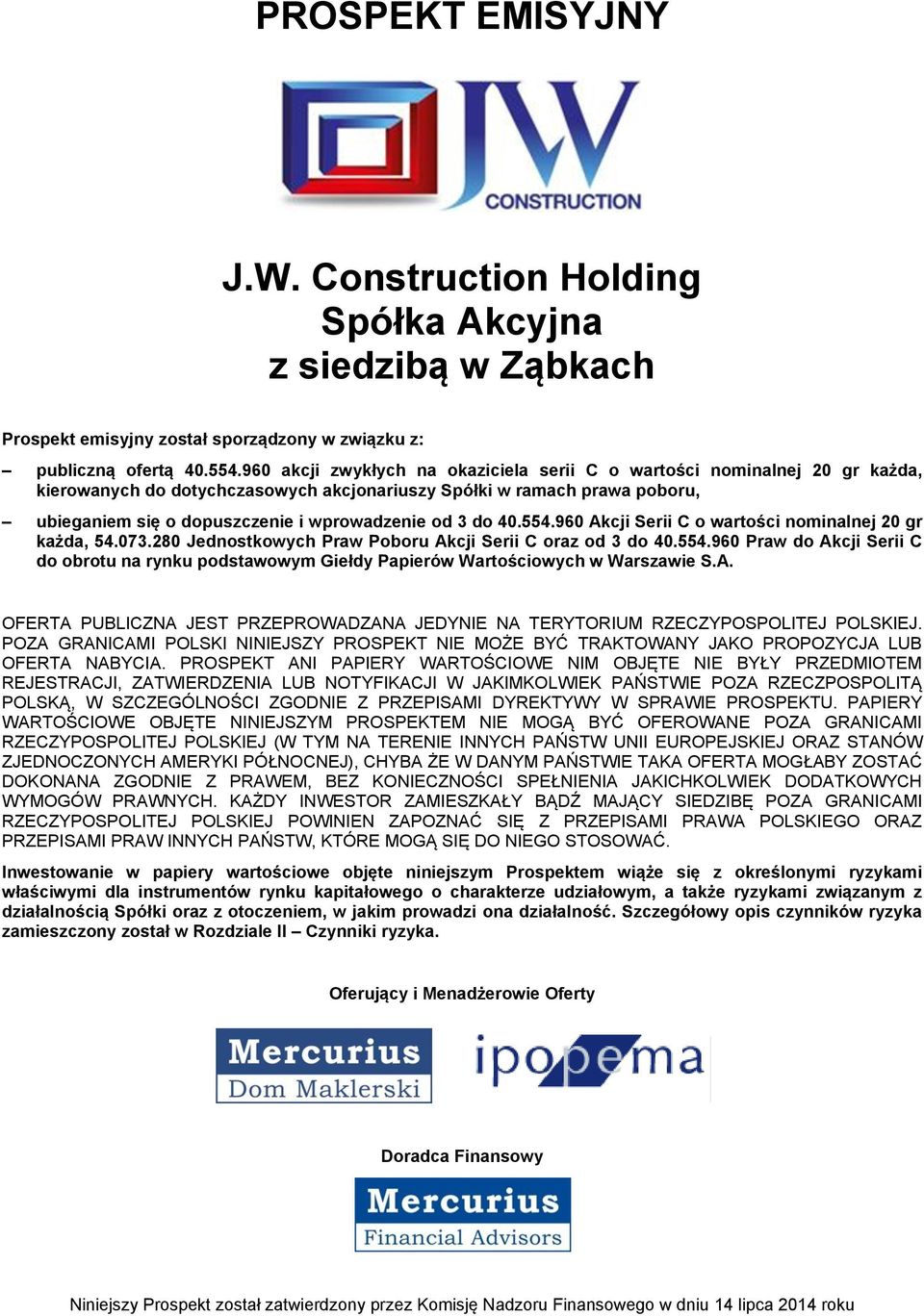 3 do 40.554.960 Akcji Serii C o wartości nominalnej 20 gr każda, 54.073.280 Jednostkowych Praw Poboru Akcji Serii C oraz od 3 do 40.554.960 Praw do Akcji Serii C do obrotu na rynku podstawowym Giełdy Papierów Wartościowych w Warszawie S.