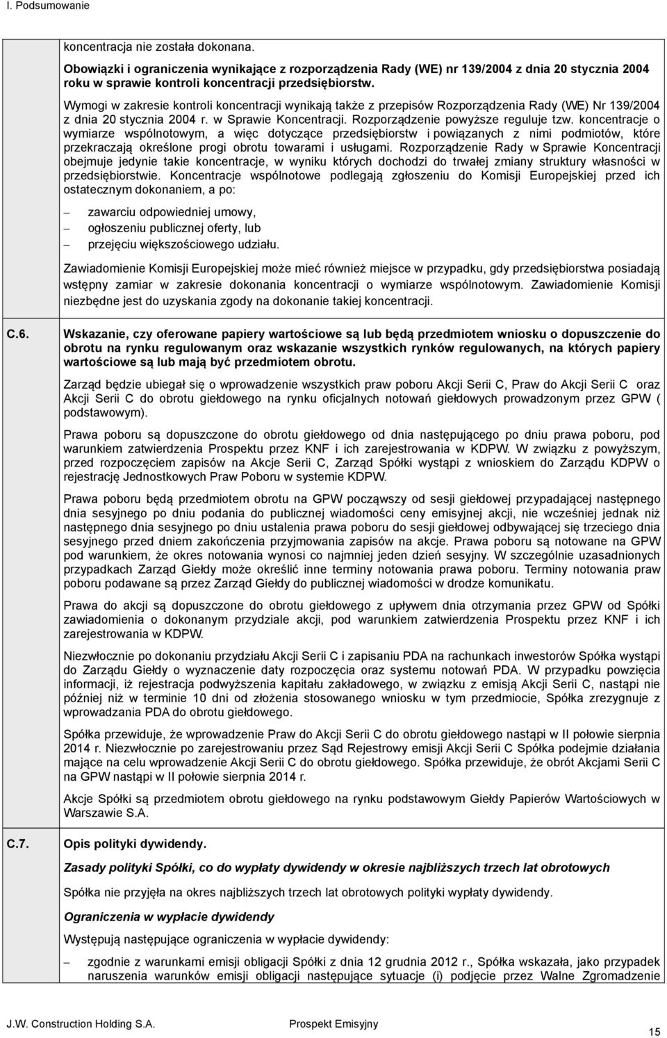 Wymogi w zakresie kontroli koncentracji wynikają także z przepisów Rozporządzenia Rady (WE) Nr 139/2004 z dnia 20 stycznia 2004 r. w Sprawie Koncentracji. Rozporządzenie powyższe reguluje tzw.